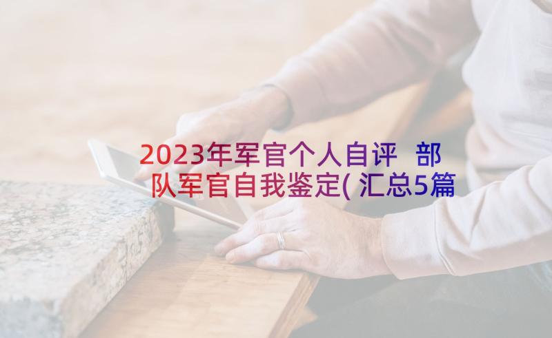 2023年军官个人自评 部队军官自我鉴定(汇总5篇)