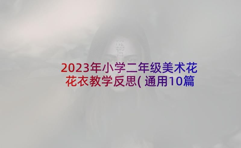 2023年小学二年级美术花花衣教学反思(通用10篇)