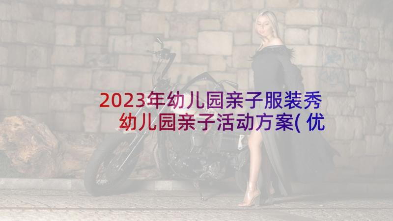 2023年幼儿园亲子服装秀 幼儿园亲子活动方案(优质10篇)