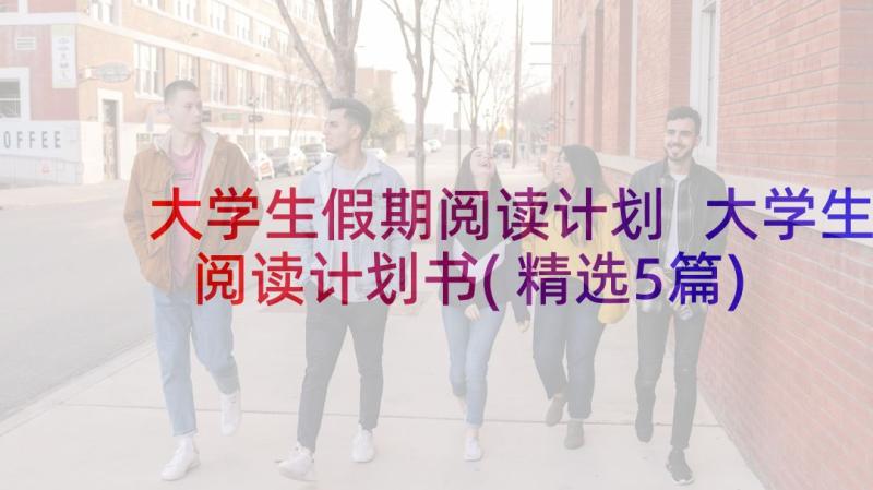 大学生假期阅读计划 大学生阅读计划书(精选5篇)