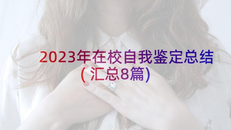 2023年在校自我鉴定总结(汇总8篇)