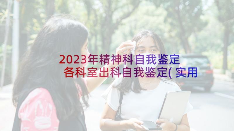 2023年精神科自我鉴定 各科室出科自我鉴定(实用6篇)