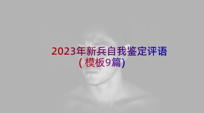 2023年新兵自我鉴定评语(模板9篇)