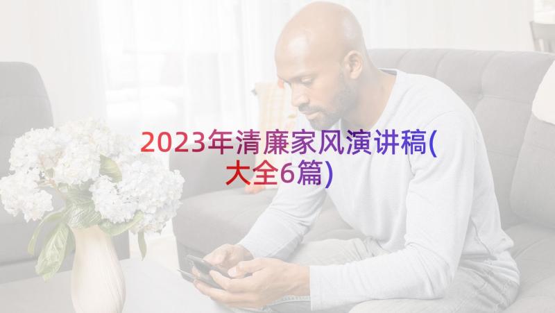 2023年清廉家风演讲稿(大全6篇)