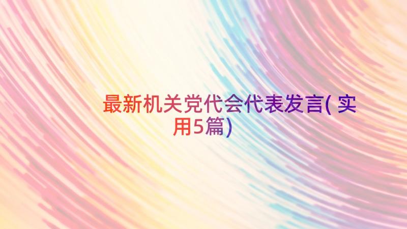 最新机关党代会代表发言(实用5篇)