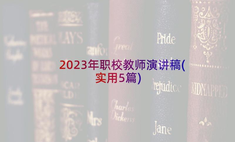 2023年职校教师演讲稿(实用5篇)