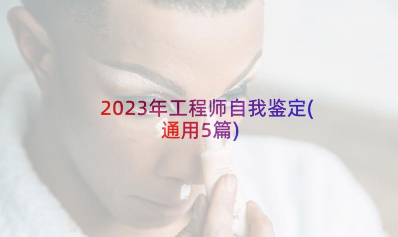 2023年工程师自我鉴定(通用5篇)