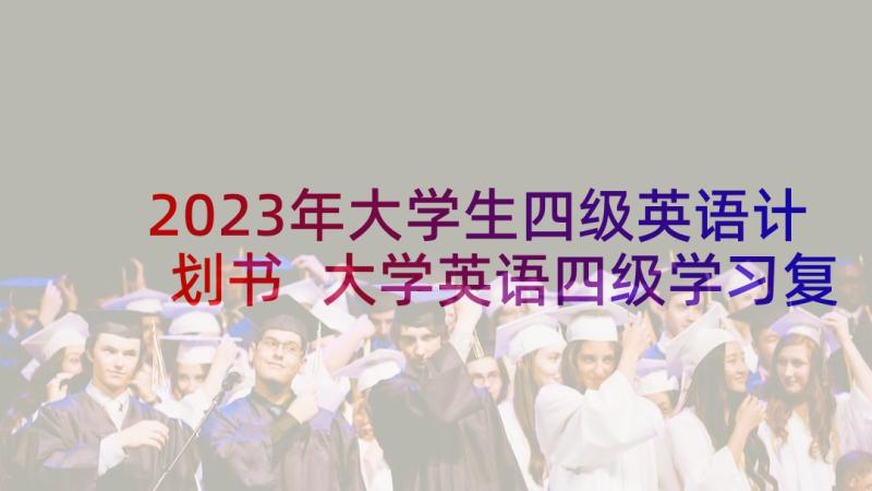 2023年大学生四级英语计划书 大学英语四级学习复习计划(实用5篇)