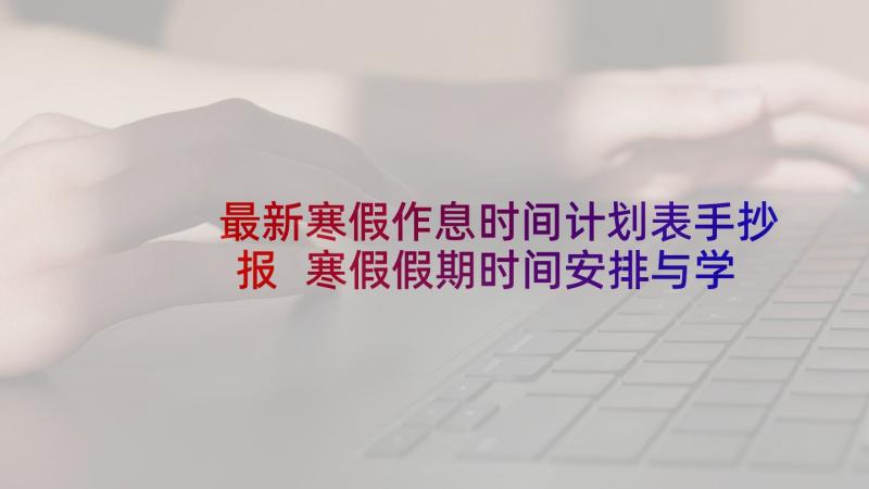 最新寒假作息时间计划表手抄报 寒假假期时间安排与学习计划表(实用5篇)