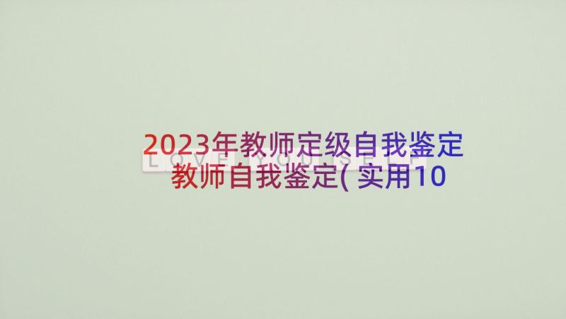 2023年教师定级自我鉴定 教师自我鉴定(实用10篇)