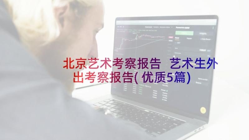 北京艺术考察报告 艺术生外出考察报告(优质5篇)