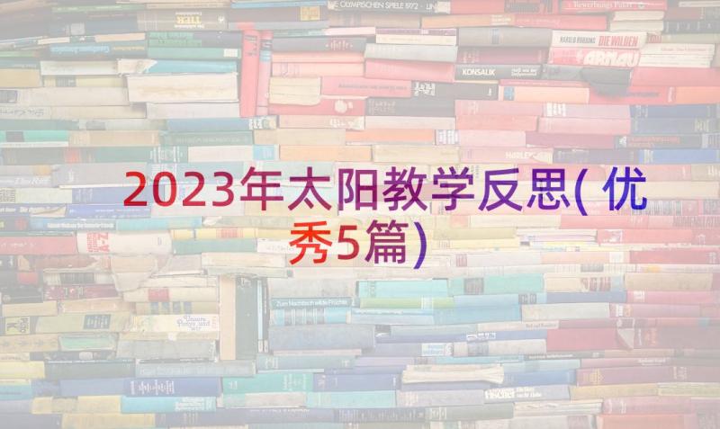 2023年太阳教学反思(优秀5篇)