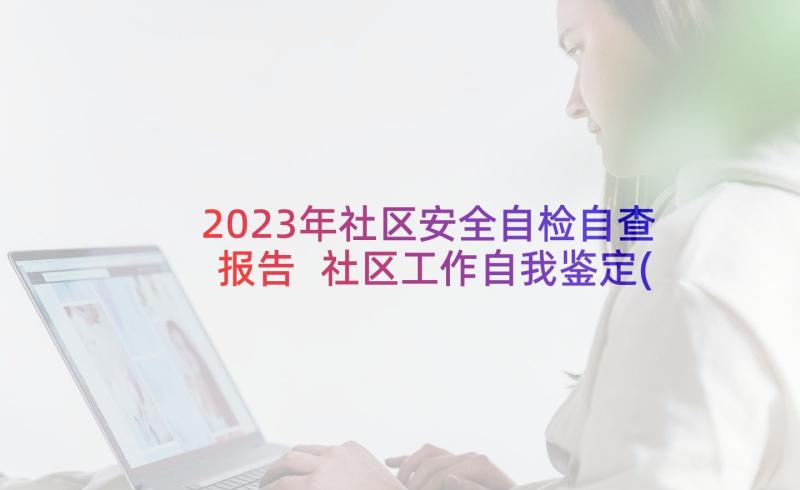 2023年社区安全自检自查报告 社区工作自我鉴定(汇总9篇)