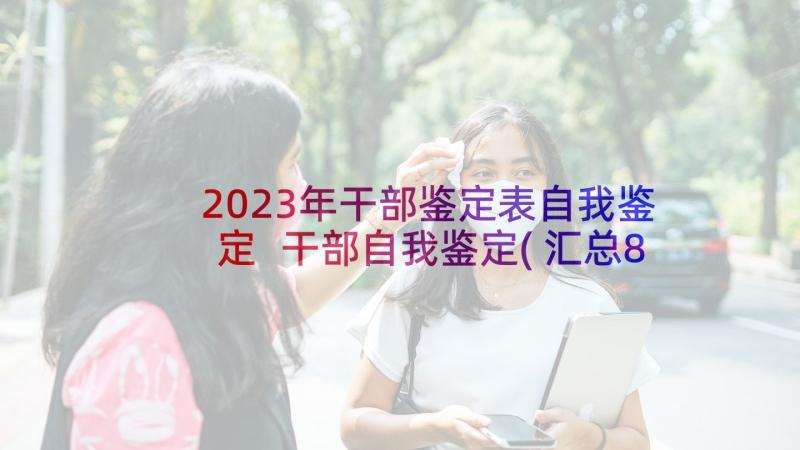 2023年干部鉴定表自我鉴定 干部自我鉴定(汇总8篇)