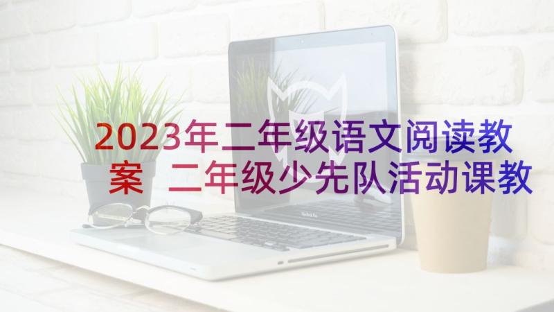 2023年二年级语文阅读教案 二年级少先队活动课教案(精选5篇)