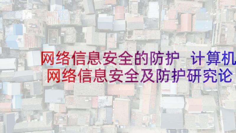 网络信息安全的防护 计算机网络信息安全及防护研究论文(实用5篇)