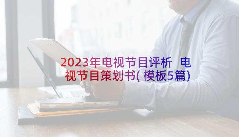 2023年电视节目评析 电视节目策划书(模板5篇)