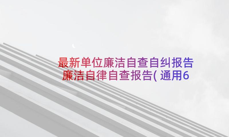 最新单位廉洁自查自纠报告 廉洁自律自查报告(通用6篇)