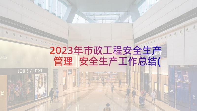 2023年市政工程安全生产管理 安全生产工作总结(模板8篇)