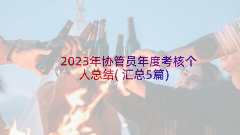 2023年协管员年度考核个人总结(汇总5篇)