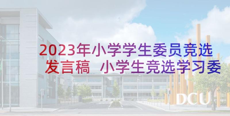 2023年小学学生委员竞选发言稿 小学生竞选学习委员发言稿(通用5篇)