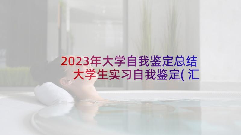 2023年大学自我鉴定总结 大学生实习自我鉴定(汇总10篇)