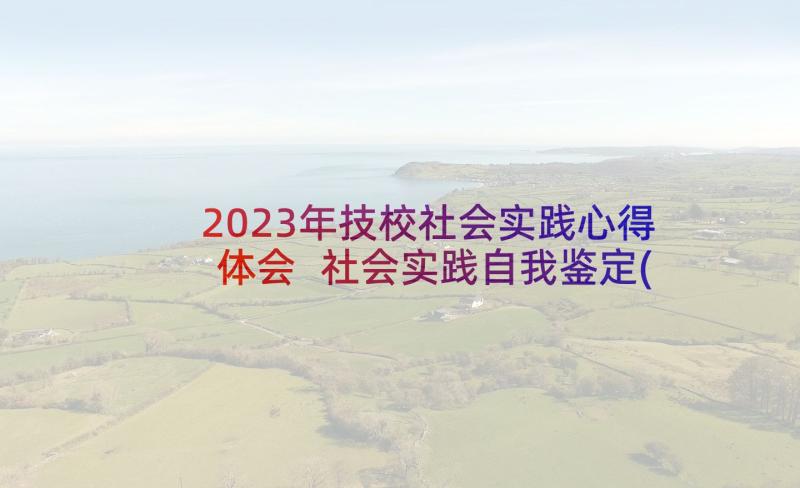 2023年技校社会实践心得体会 社会实践自我鉴定(实用8篇)