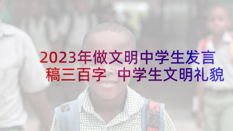 2023年做文明中学生发言稿三百字 中学生文明礼貌发言稿(实用5篇)