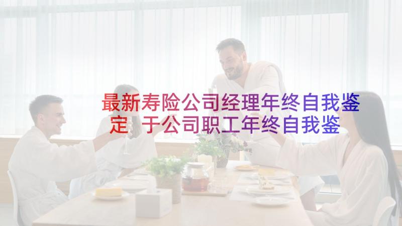 最新寿险公司经理年终自我鉴定 于公司职工年终自我鉴定(优秀5篇)