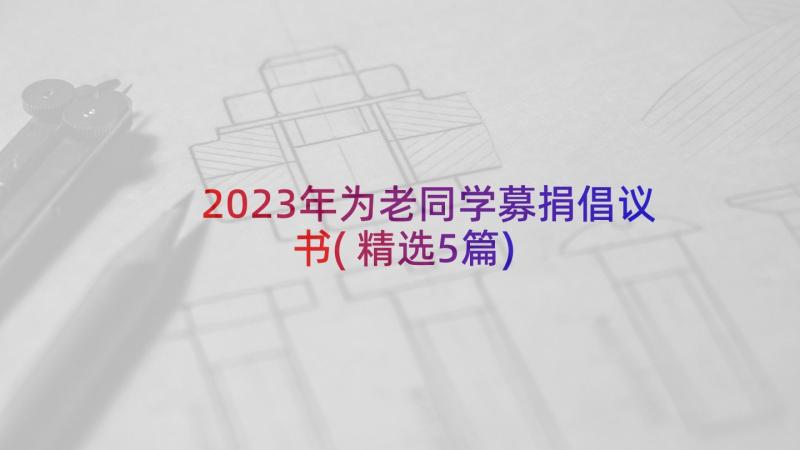 2023年为老同学募捐倡议书(精选5篇)