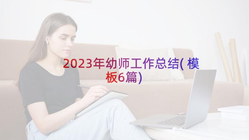 2023年幼师工作总结(模板6篇)