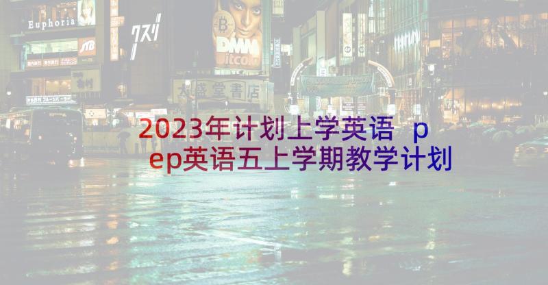 2023年计划上学英语 pep英语五上学期教学计划(优质6篇)