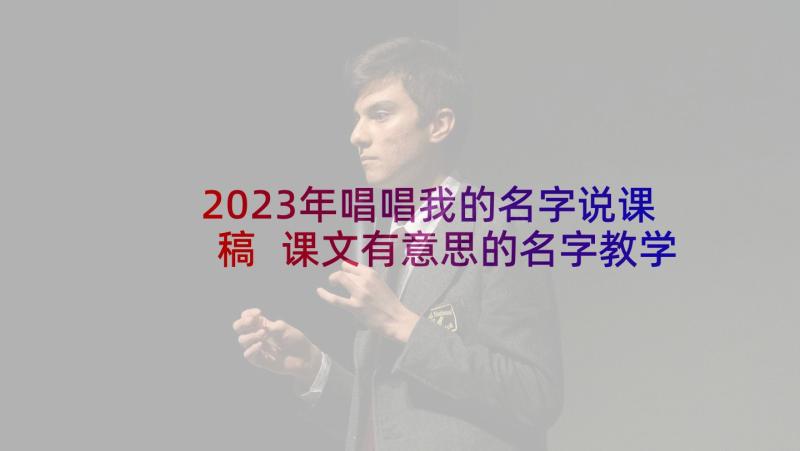 2023年唱唱我的名字说课稿 课文有意思的名字教学反思(通用5篇)