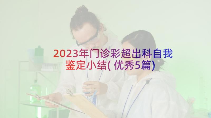 2023年门诊彩超出科自我鉴定小结(优秀5篇)