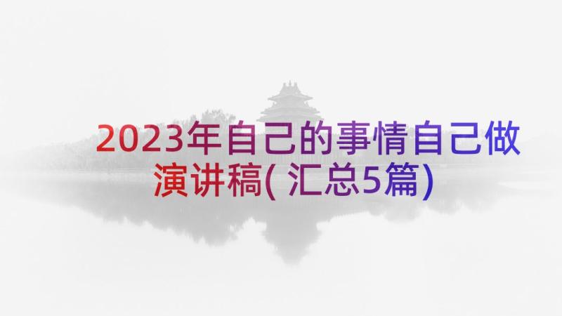 2023年自己的事情自己做演讲稿(汇总5篇)