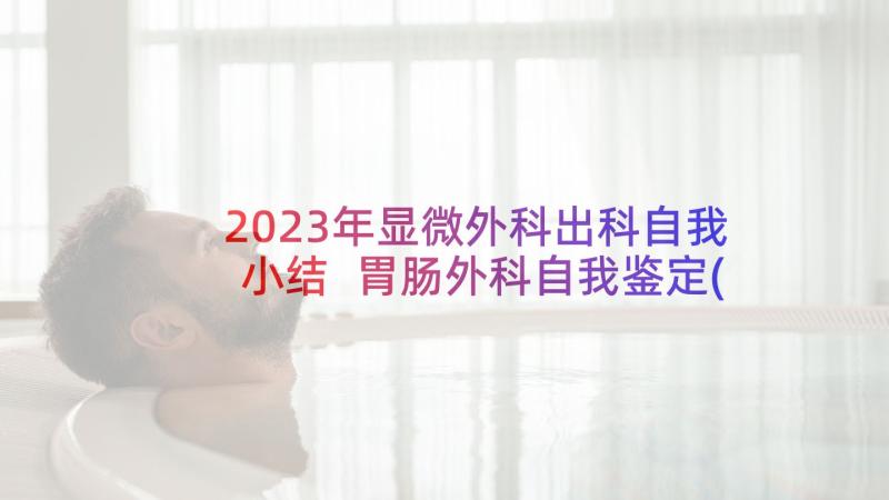 2023年显微外科出科自我小结 胃肠外科自我鉴定(优秀8篇)