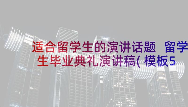 适合留学生的演讲话题 留学生毕业典礼演讲稿(模板5篇)