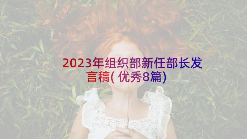 2023年组织部新任部长发言稿(优秀8篇)