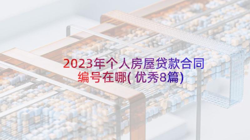 2023年个人房屋贷款合同编号在哪(优秀8篇)