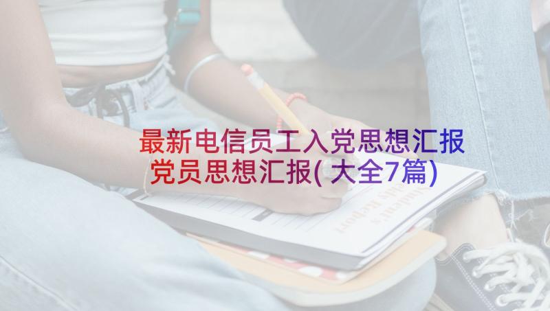 最新电信员工入党思想汇报 党员思想汇报(大全7篇)