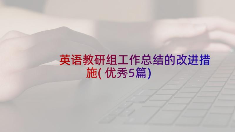 英语教研组工作总结的改进措施(优秀5篇)