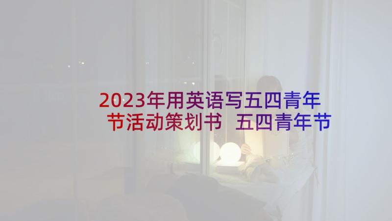 2023年用英语写五四青年节活动策划书 五四青年节活动策划(精选8篇)