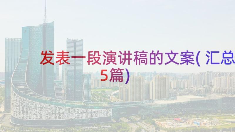 发表一段演讲稿的文案(汇总5篇)