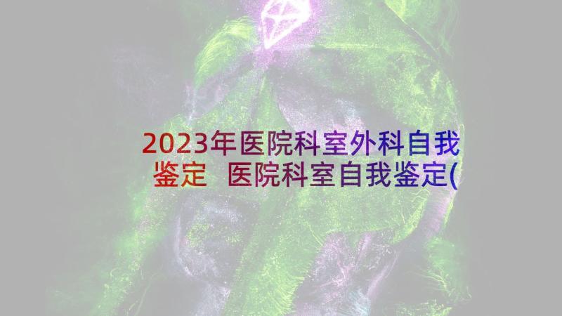 2023年医院科室外科自我鉴定 医院科室自我鉴定(实用5篇)