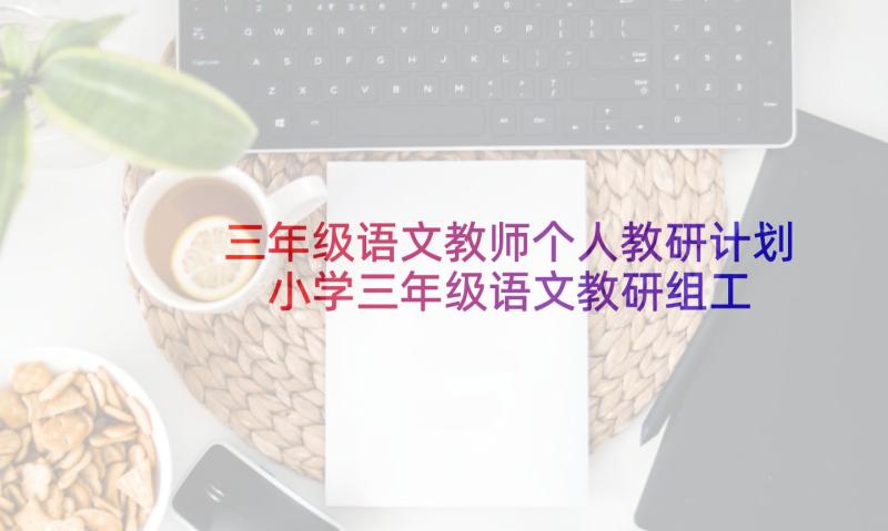 三年级语文教师个人教研计划 小学三年级语文教研组工作计划(精选5篇)