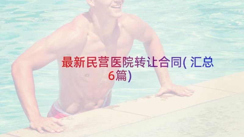 最新民营医院转让合同(汇总6篇)