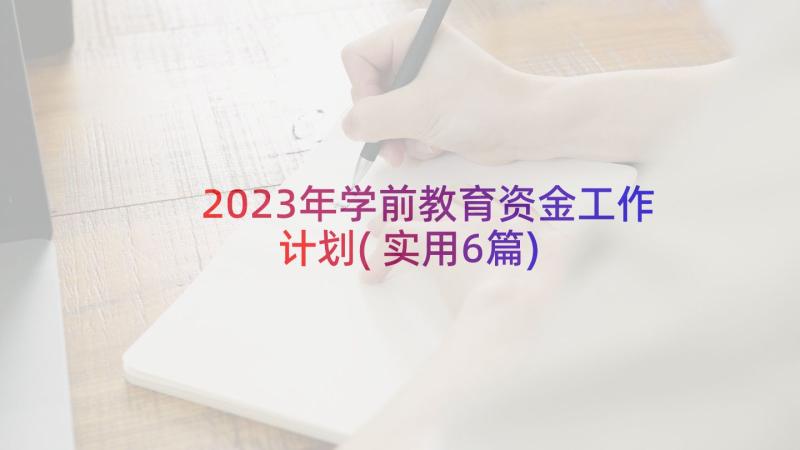 2023年学前教育资金工作计划(实用6篇)