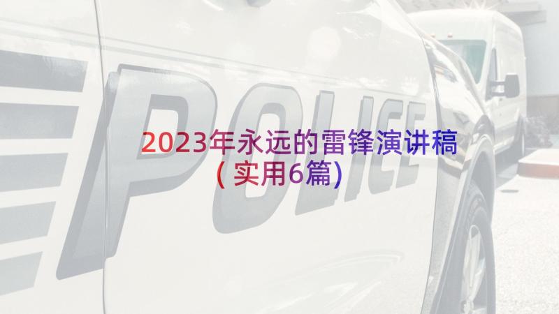 2023年永远的雷锋演讲稿(实用6篇)