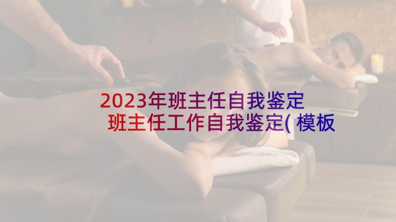 2023年班主任自我鉴定 班主任工作自我鉴定(模板5篇)