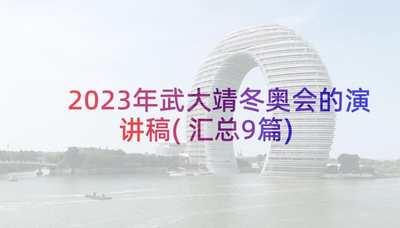 2023年武大靖冬奥会的演讲稿(汇总9篇)